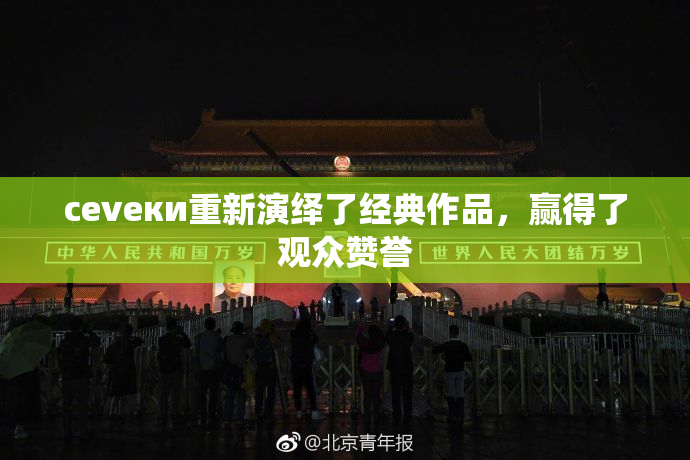 cevеки重新演绎了经典作品，赢得了观众赞誉