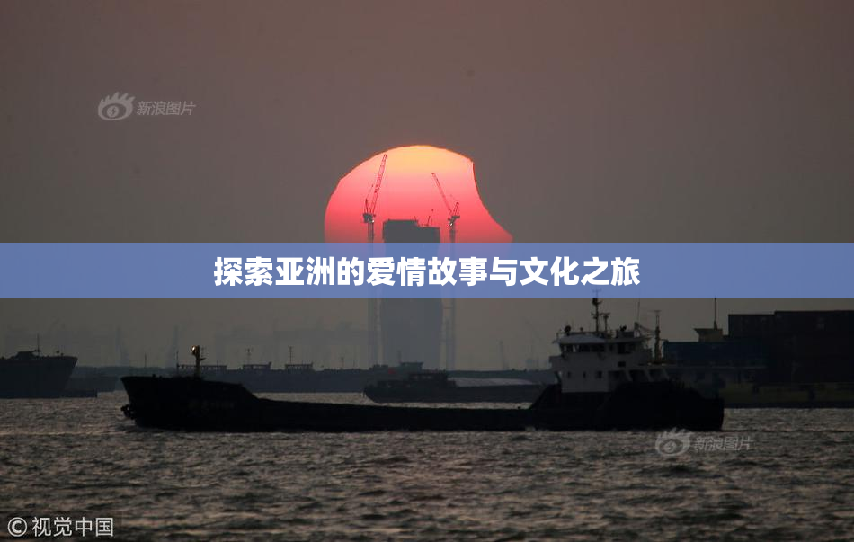 探索亚洲的爱情故事与文化之旅
