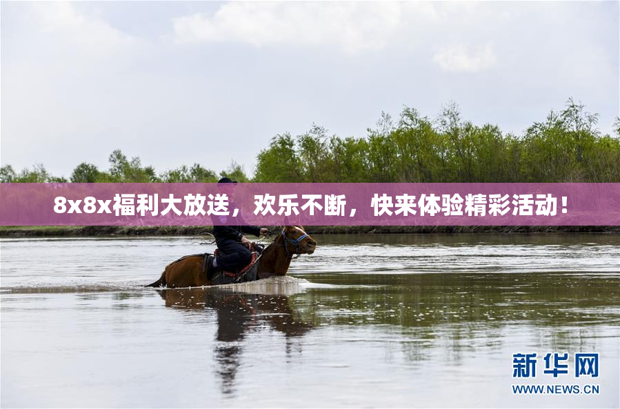 8x8x福利大放送，欢乐不断，快来体验精彩活动！