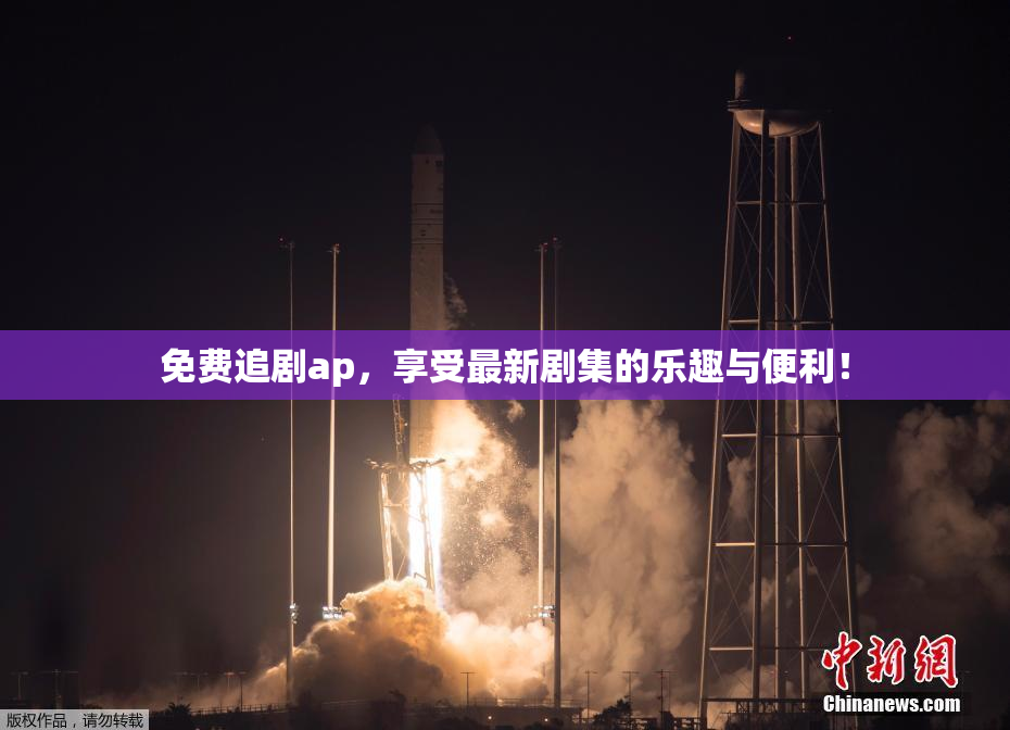免费追剧ap，享受最新剧集的乐趣与便利！