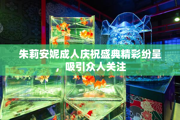 朱莉安妮成人庆祝盛典精彩纷呈，吸引众人关注
