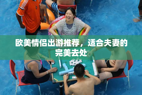 欧美情侣出游推荐，适合夫妻的完美去处