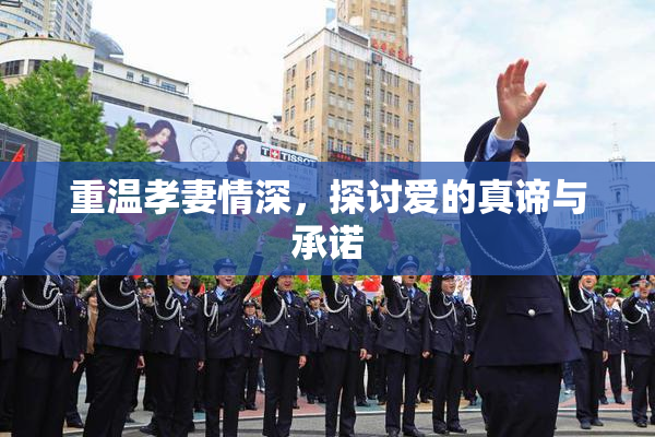 重温孝妻情深，探讨爱的真谛与承诺