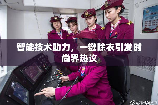 智能技术助力，一键除衣引发时尚界热议