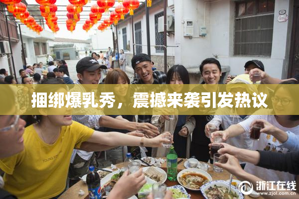 捆绑爆乳秀，震撼来袭引发热议