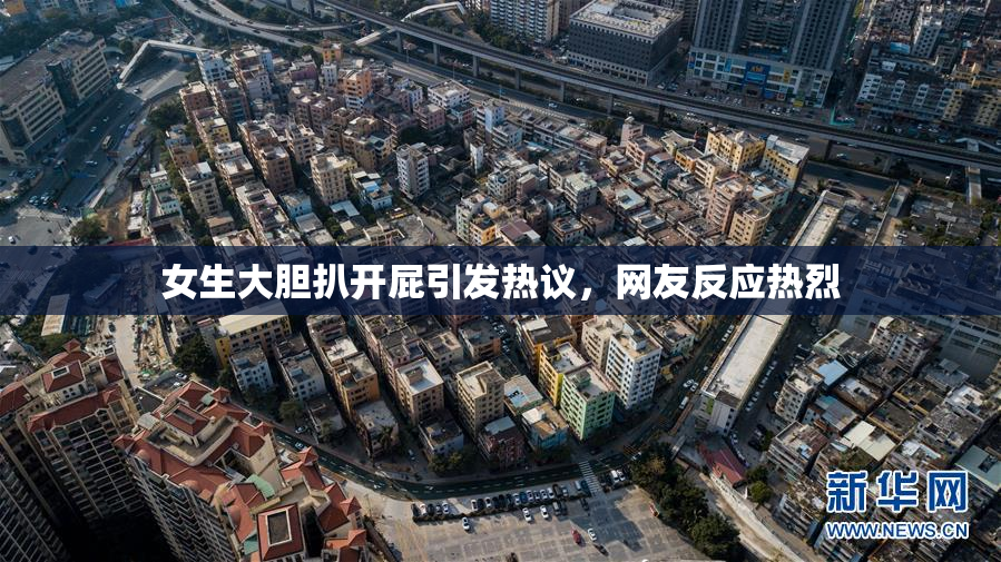 女生大胆扒开屁引发热议，网友反应热烈
