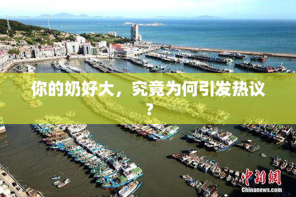 你的奶好大，究竟为何引发热议？
