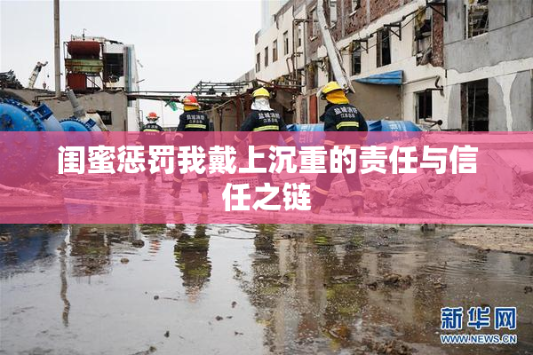 闺蜜惩罚我戴上沉重的责任与信任之链