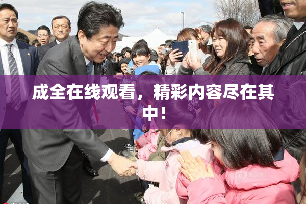 成全在线观看，精彩内容尽在其中！