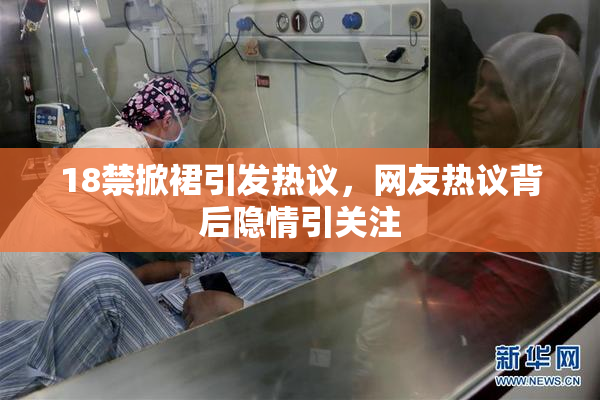 18禁掀裙引发热议，网友热议背后隐情引关注