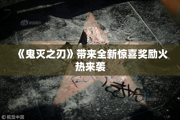 《鬼灭之刃》带来全新惊喜奖励火热来袭