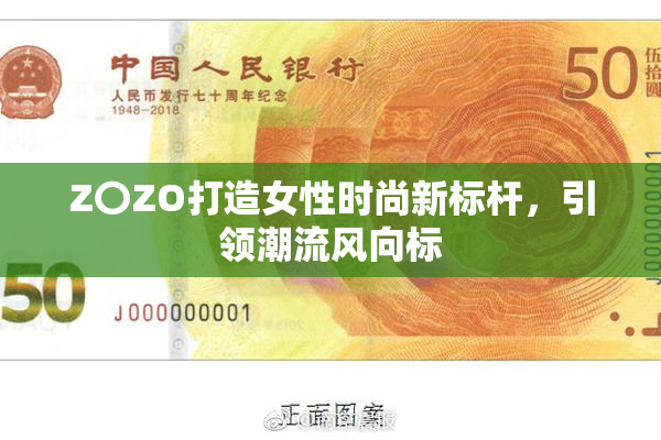 Z〇ZO打造女性时尚新标杆，引领潮流风向标