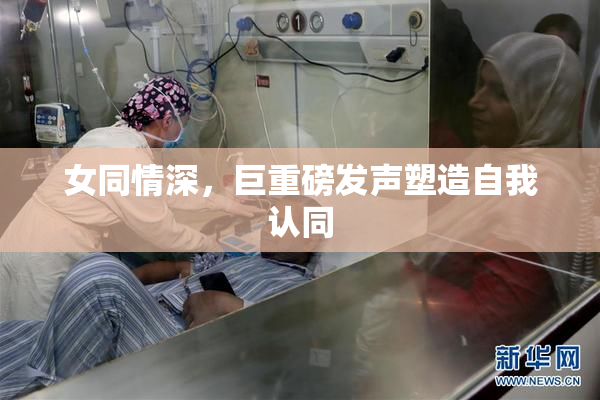 女同情深，巨重磅发声塑造自我认同
