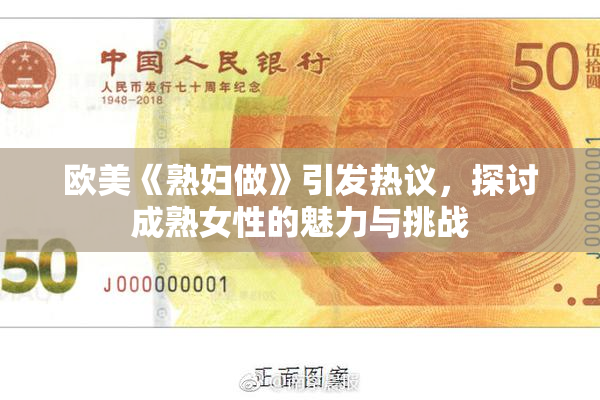 欧美《熟妇做》引发热议，探讨成熟女性的魅力与挑战