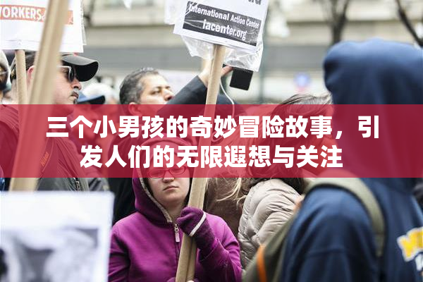 三个小男孩的奇妙冒险故事，引发人们的无限遐想与关注