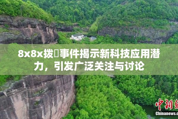 8x8x拨牐事件揭示新科技应用潜力，引发广泛关注与讨论