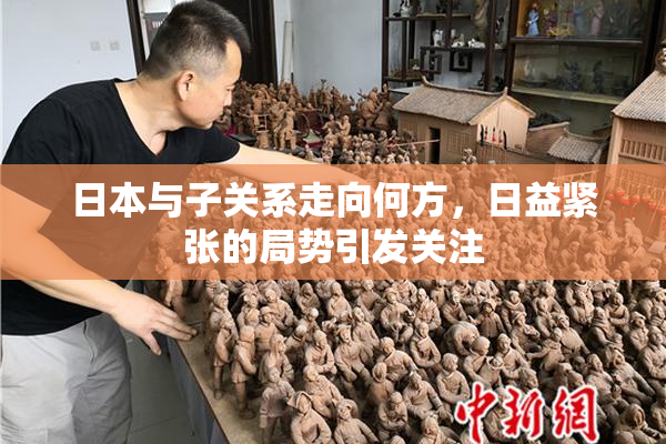 日本与子关系走向何方，日益紧张的局势引发关注