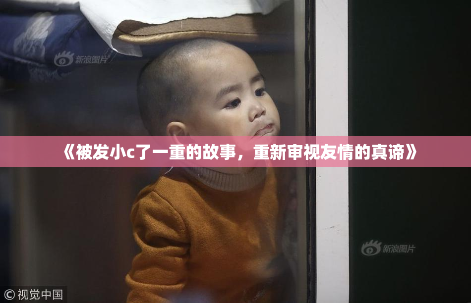 《被发小c了一重的故事，重新审视友情的真谛》
