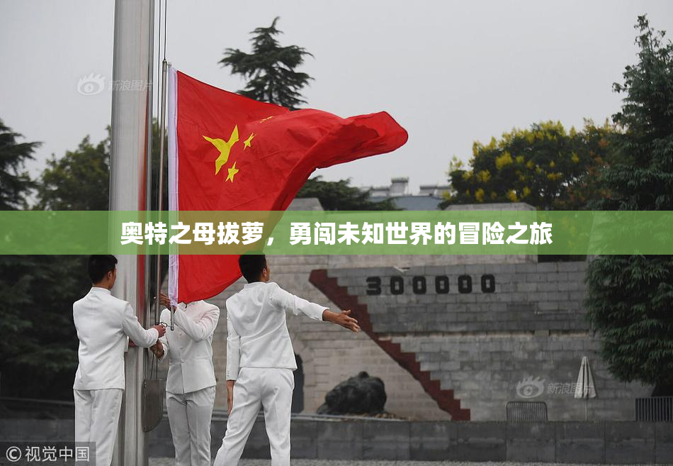 奥特之母拔萝，勇闯未知世界的冒险之旅