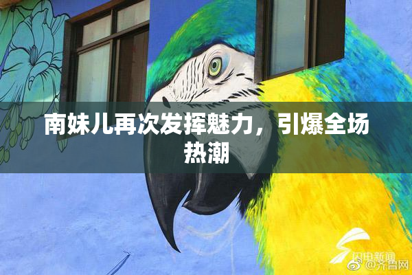 南妹儿再次发挥魅力，引爆全场热潮