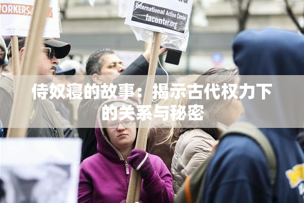 侍奴寝的故事：揭示古代权力下的关系与秘密