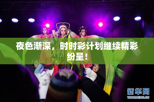 夜色渐深，时时彩计划继续精彩纷呈！