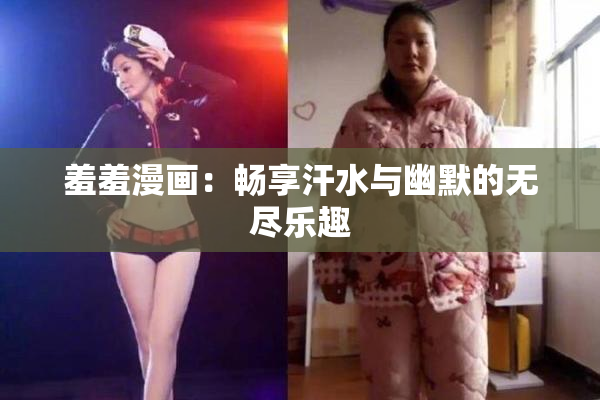 羞羞漫画：畅享汗水与幽默的无尽乐趣
