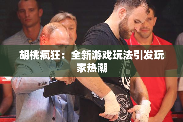 胡桃疯狂：全新游戏玩法引发玩家热潮