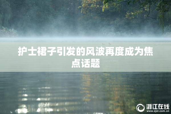 护士裙子引发的风波再度成为焦点话题