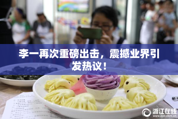 李一再次重磅出击，震撼业界引发热议！