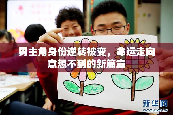 男主角身份逆转被变，命运走向意想不到的新篇章