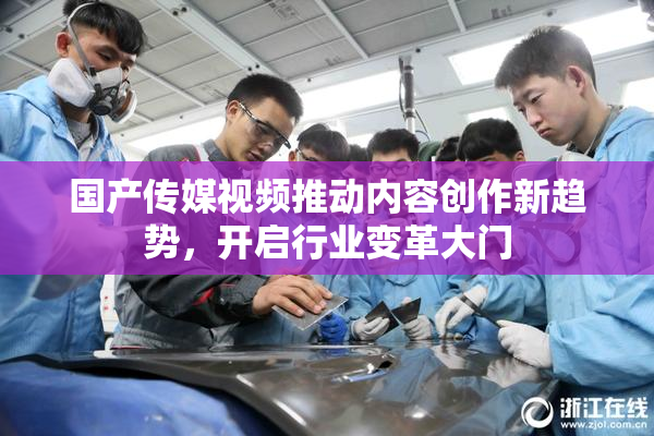 国产传媒视频推动内容创作新趋势，开启行业变革大门