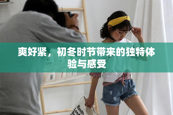 爽好紧，初冬时节带来的独特体验与感受