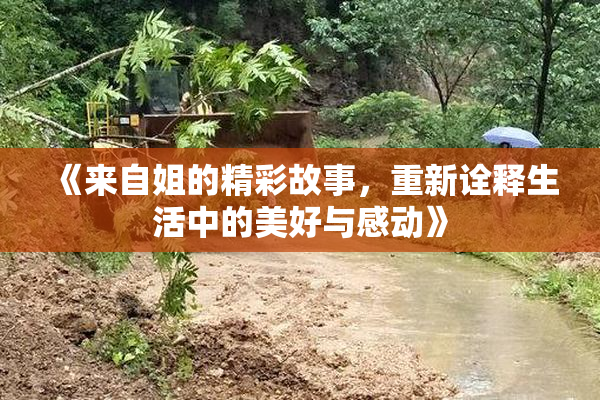 《来自姐的精彩故事，重新诠释生活中的美好与感动》
