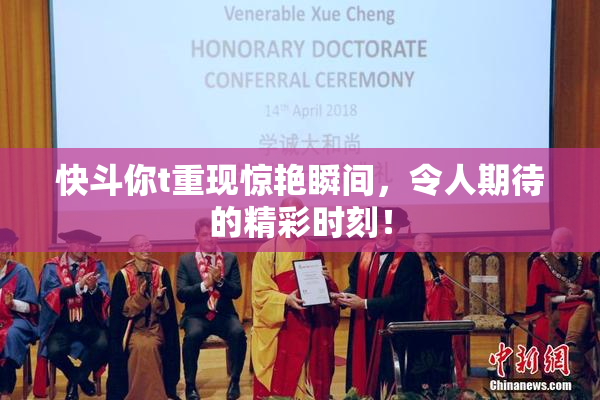 快斗你t重现惊艳瞬间，令人期待的精彩时刻！