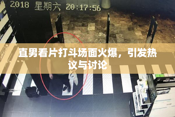 直男看片打斗场面火爆，引发热议与讨论