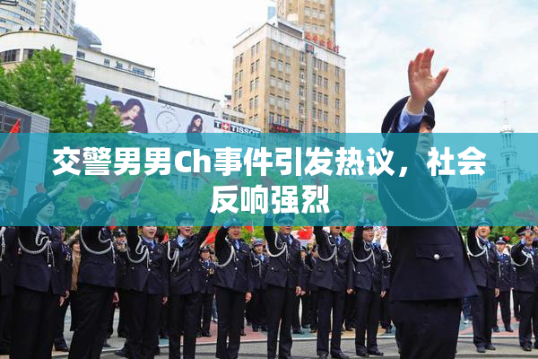 交警男男Ch事件引发热议，社会反响强烈