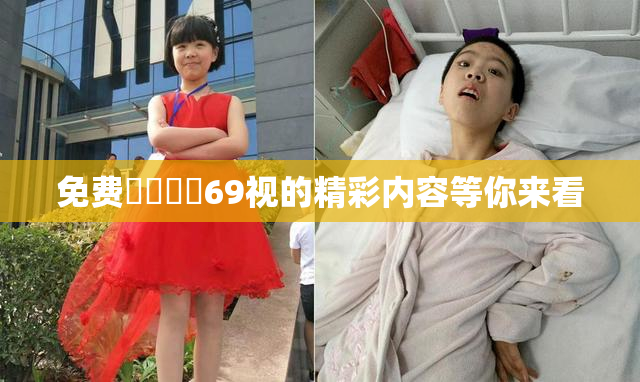 免费❌‌❌‌69视的精彩内容等你来看