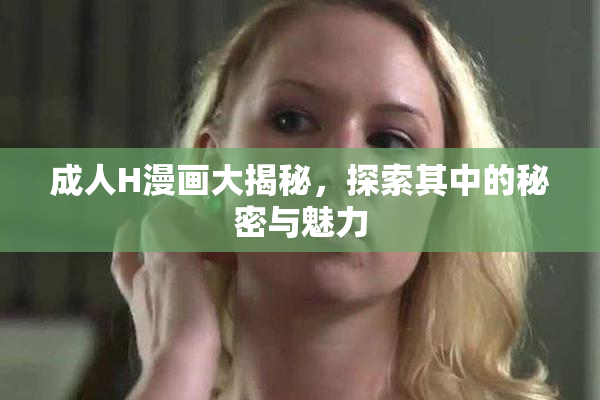 成人H漫画大揭秘，探索其中的秘密与魅力