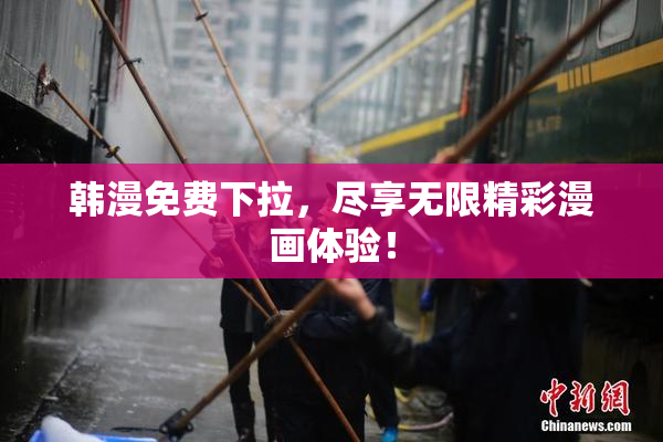 韩漫免费下拉，尽享无限精彩漫画体验！