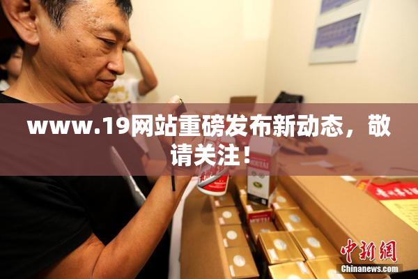www.19网站重磅发布新动态，敬请关注！
