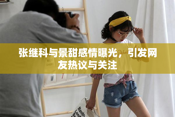 张继科与景甜感情曝光，引发网友热议与关注