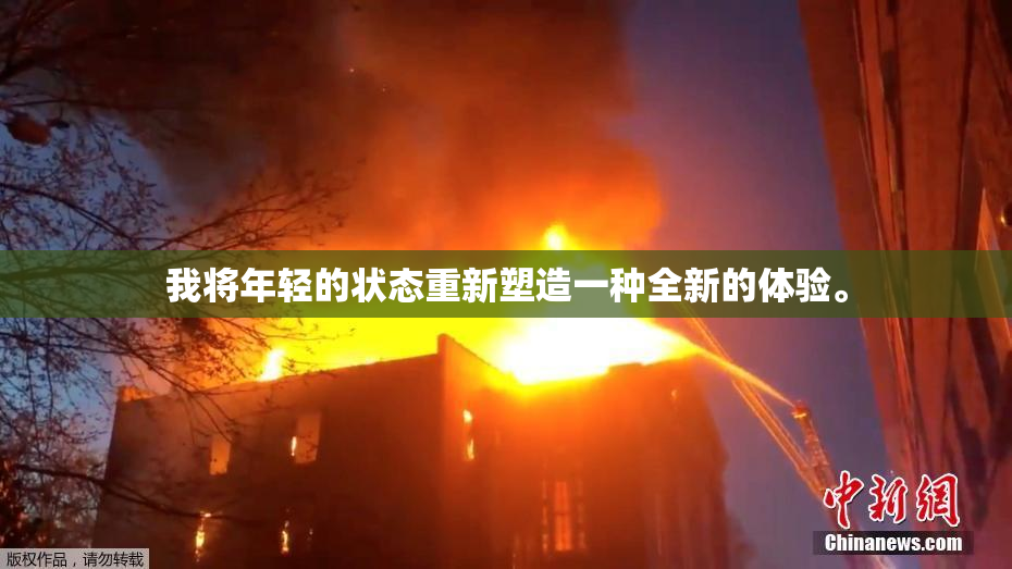 我将年轻的状态重新塑造一种全新的体验。