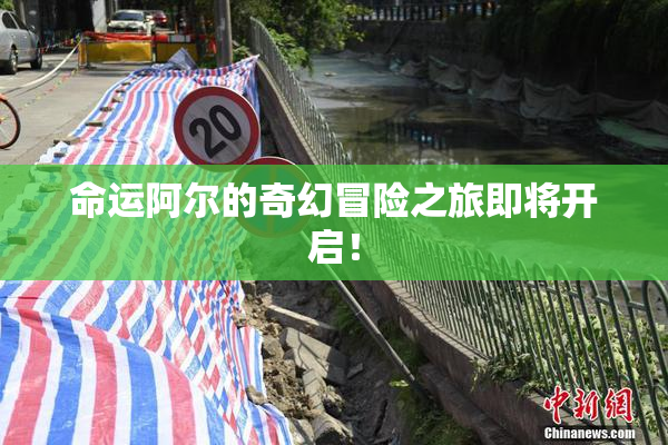 命运阿尔的奇幻冒险之旅即将开启！