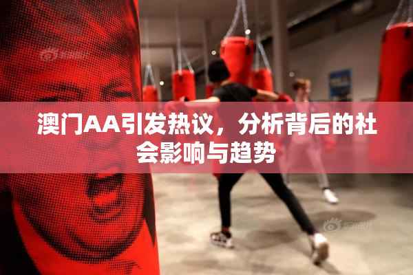 澳门AA引发热议，分析背后的社会影响与趋势