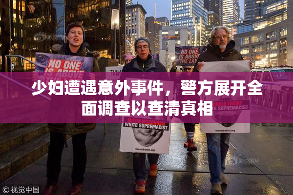 少妇遭遇意外事件，警方展开全面调查以查清真相