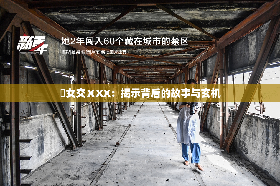 乣女交ⅩXX：揭示背后的故事与玄机