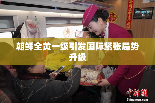 朝鲜全黄一级引发国际紧张局势升级