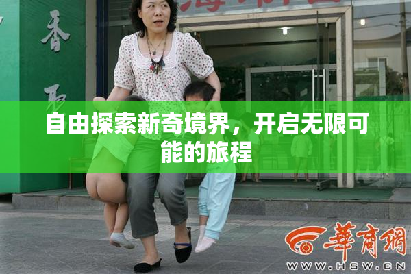 自由探索新奇境界，开启无限可能的旅程
