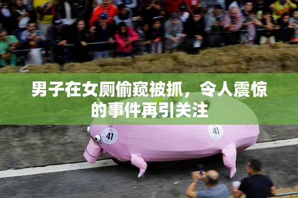男子在女厕偷窥被抓，令人震惊的事件再引关注
